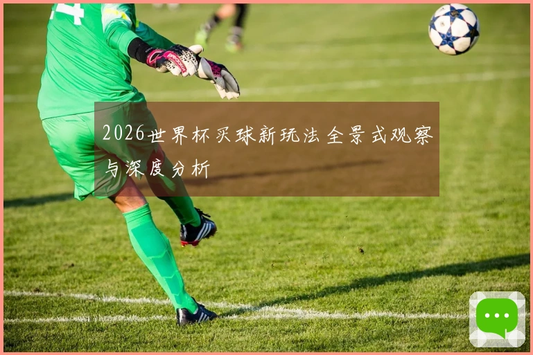 2026世界杯买球新玩法全景式观察与深度分析