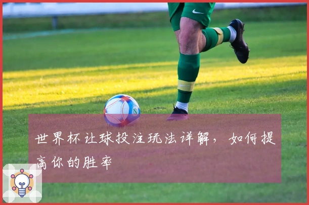 世界杯让球投注玩法详解，如何提高你的胜率