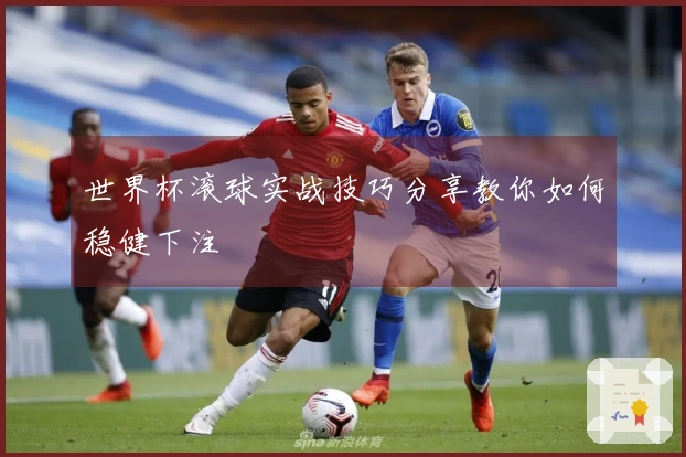 世界杯滚球实战技巧分享教你如何稳健下注