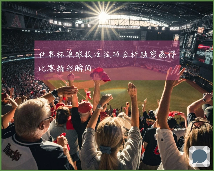 世界杯滚球投注技巧分析助您赢得比赛精彩瞬间