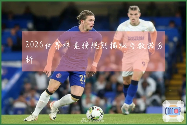2026世界杯竞猜规则揭秘与数据分析