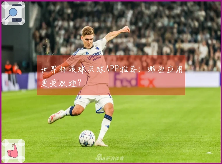 世界杯滚球买球APP推荐：哪些应用更受欢迎？